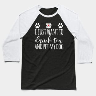 I Just Want To Drink Tea And Pet My Dog Tea Baseball T-Shirt